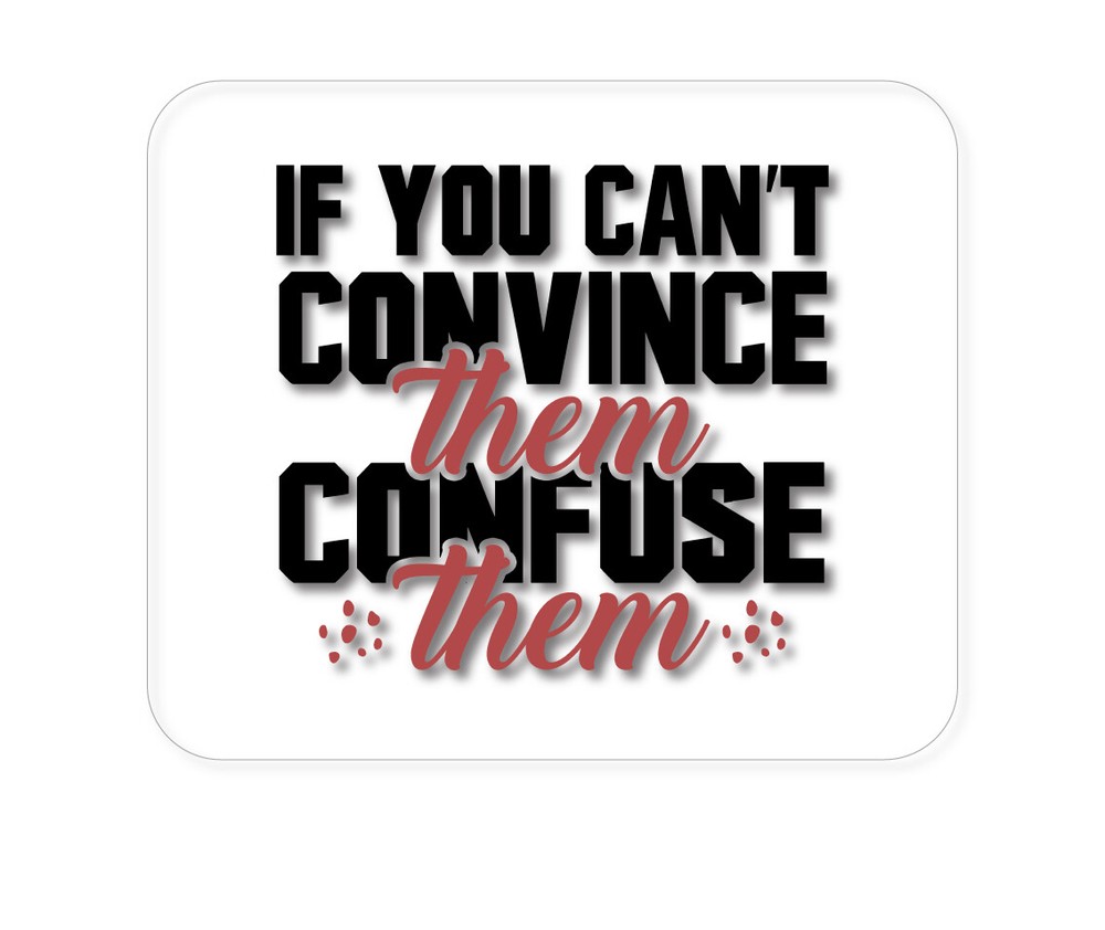 CUSTOM Mouse Pad 1/4 - If You Can't Convince Them Confuse Them