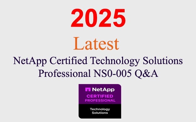 NetApp Technology Solutions Professional NS0-005 Q&A GUARANTEED (1 month update)
