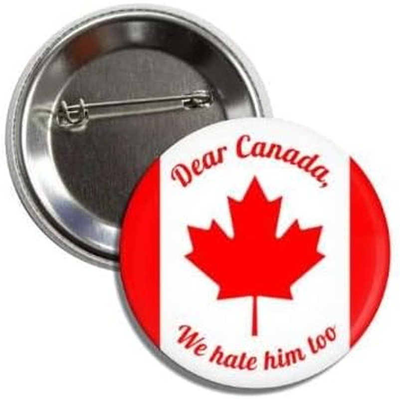 Dear Canada We Hate Him Too Political Protest Button Pin 2.25 Inches Anti-Trump