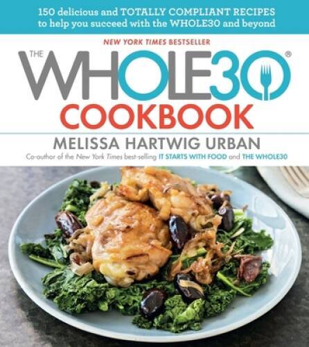 The Whole30 Cookbook: 150 Delicious and Totally Compliant Recipes to - VERY GOOD