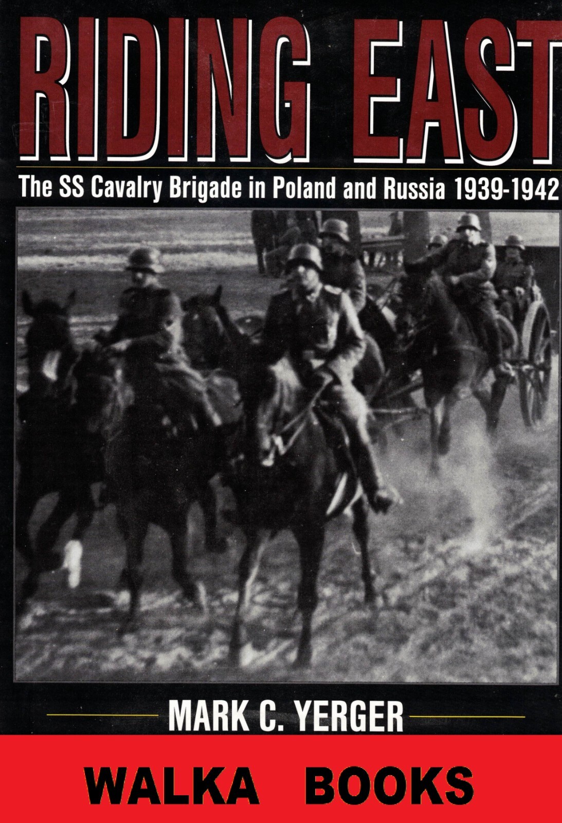 RIDING EAST : The SS Cavalry Brigade in Poland and Russia 1939-1942 - BRAND NEW