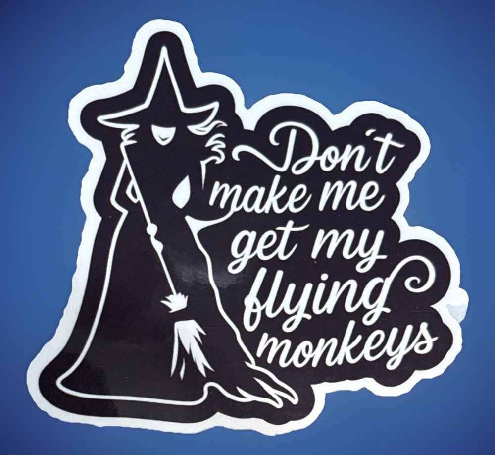 Don’t Make Me Get My Flying Monkeys Wicked Witch