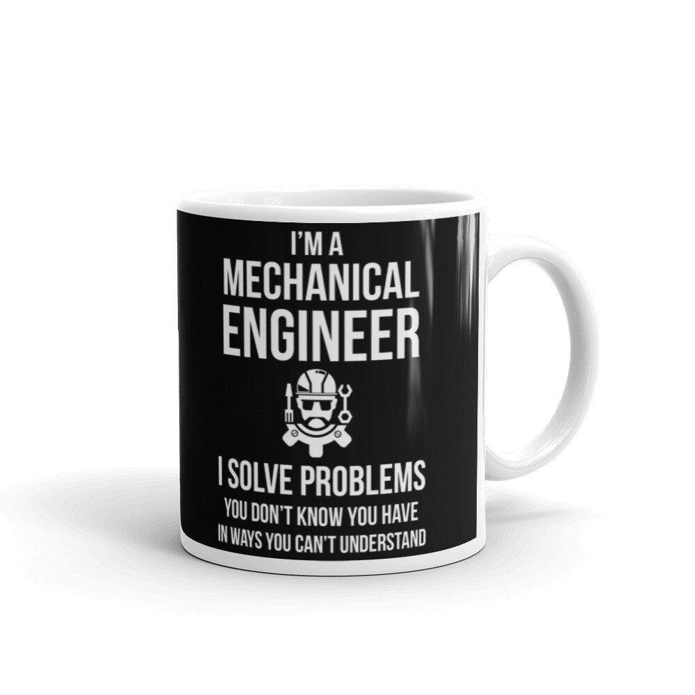 I Am A Mechanical Engineer I Solve Problems Cup Gift Coffee Tea Ceramic Mug