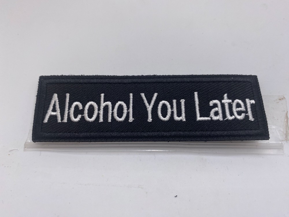 Alcohol you later   New EMBROIDERED NAME  PATCH WITH HOOK BACKING