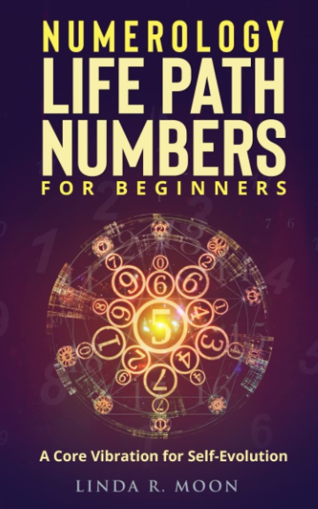 NUMEROLOGY LIFE PATH NUMBERS FOR BEGINNERS: A Core Vibration for Self-Evolution