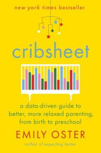 Cribsheet: A Data-Driven Guide to Better, More Relaxed Parenting, from Bi - GOOD