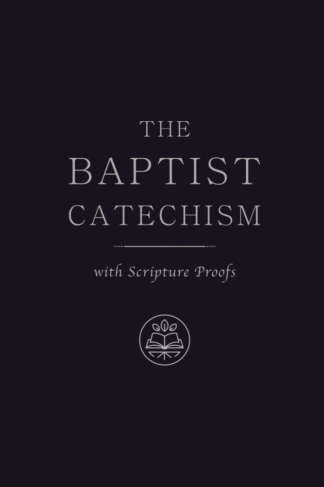 The Baptist Catechism: with Scripture Proofs